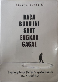 Baca Buku Ini Saat Engkau Gagal : Sesungguhnya Berpura-pura Sukses Itu Melelahkan